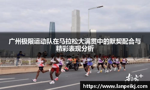 广州极限运动队在马拉松大满贯中的默契配合与精彩表现分析